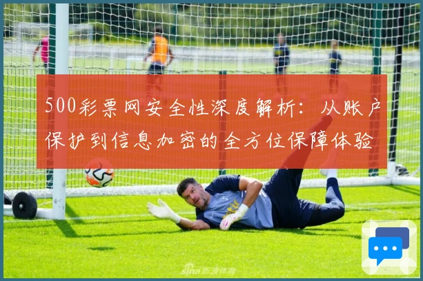 500彩票网安全性深度解析：从账户保护到信息加密的全方位保障体验